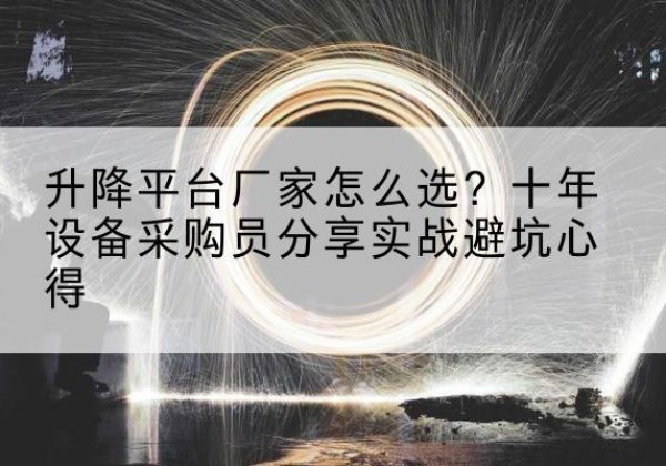 芦溪升降平台厂家-怎么选？十年设备采购员分享实战避坑心得